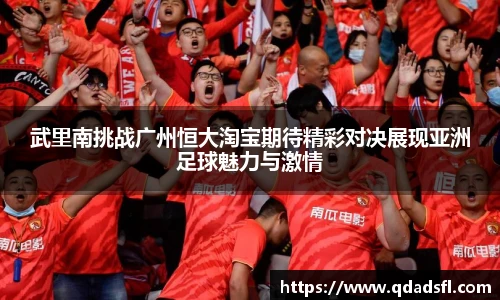 武里南挑战广州恒大淘宝期待精彩对决展现亚洲足球魅力与激情